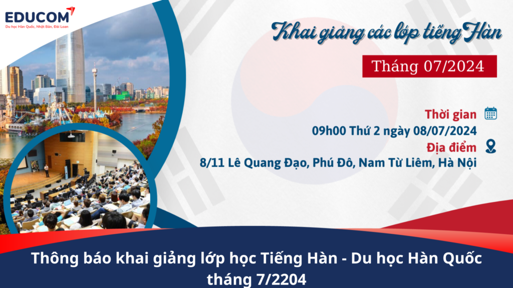 THÔNG BÁO KHAI GIẢNG LỚP TIẾNG HÀN – DU HỌC HÀN QUỐC THÁNG 7/2024