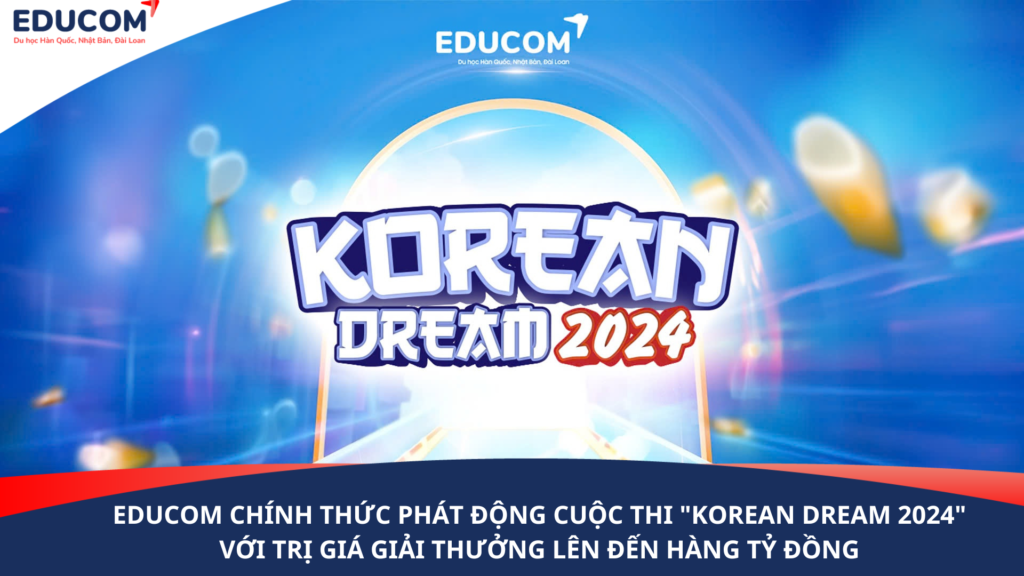 EDUCOM CHÍNH THỨC PHÁT ĐỘNG CUỘC THI “KOREAN DREAM 2024” VỚI TRỊ GIÁ GIẢI THƯỞNG LÊN ĐẾN HÀNG TỶ ĐỒNG