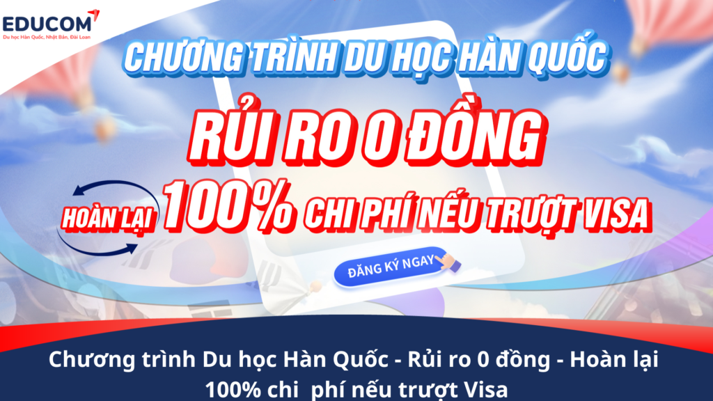 CHƯƠNG TRÌNH DU HỌC HÀN QUỐC – RỦI RO 0 ĐỒNG – HOÀN LẠI 100% CHI PHÍ NẾU TRƯỢT VISA