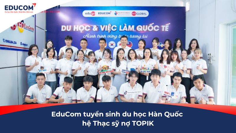 EduCom tuyển sinh du học Hàn Quốc hệ Thạc sỹ nợ TOPIK