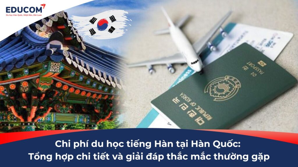 Chi phí du học tiếng tại Hàn Quốc: Tổng hợp chi tiết và giải đáp thắc mắc thường gặp