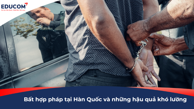 Bất hợp pháp tại Hàn Quốc và những hậu quả khó lường đối với du học sinh