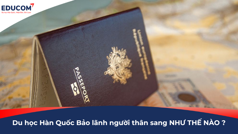 Du học Hàn Quốc Bảo lãnh người thân sang NHƯ THẾ NÀO ?