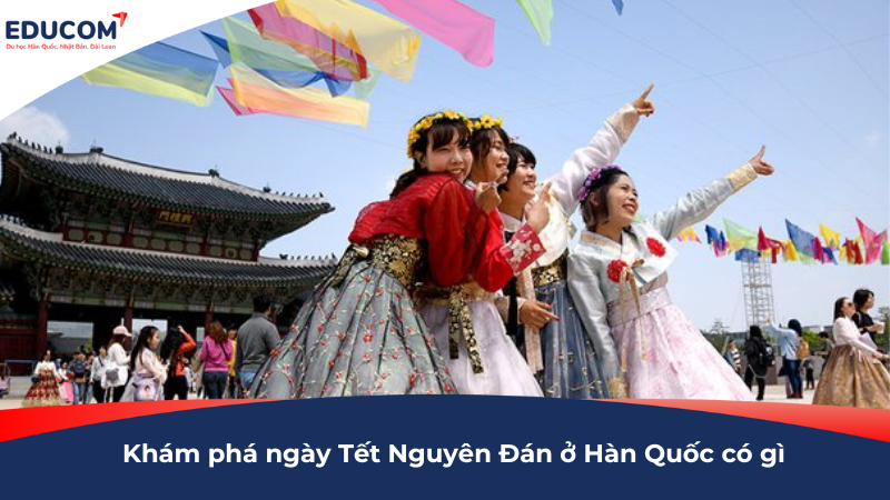 Khám phá ngày Tết Nguyên Đán ở Hàn Quốc có gì