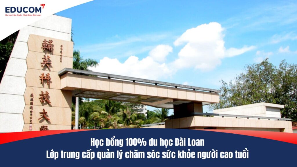 Học bổng 100% Du học Đài Loan – Lớp trung cấp quản lý chăm sóc sức khỏe người cao tuổi