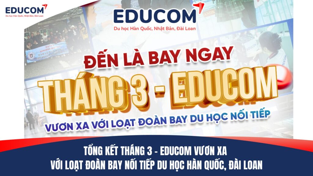 TỔNG KẾT THÁNG 3 – EDUCOM VƯƠN XA VỚI LOẠT ĐOÀN BAY NỐI TIẾP DU HỌC HÀN QUỐC, ĐÀI LOAN
