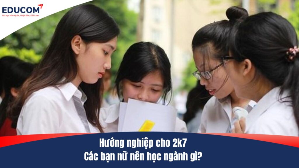 Hướng nghiệp cho 2k7 – Các bạn nữ nên học ngành gì?