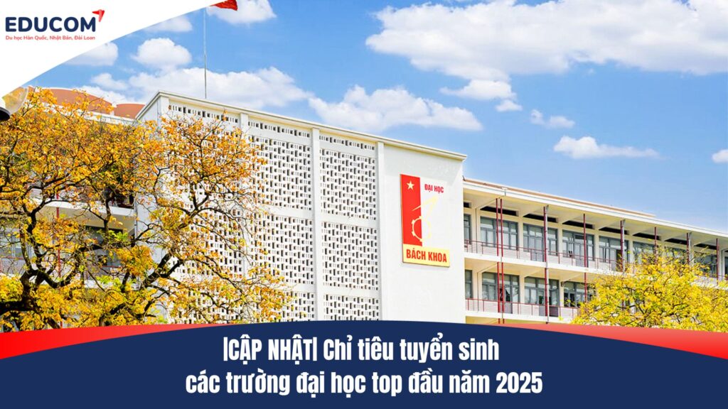 |CẬP NHẬT| Chỉ tiêu tuyển sinh các trường đại học top đầu năm 2025