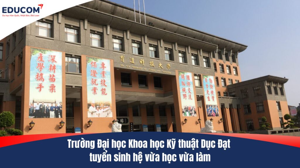 Trường Đại học Khoa học Kỹ thuật Dục Đạt tuyển sinh hệ vừa học vừa làm