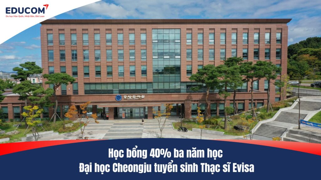 Học bổng 40% ba năm học – Đại học Cheongju tuyển sinh Thạc sĩ Evisa