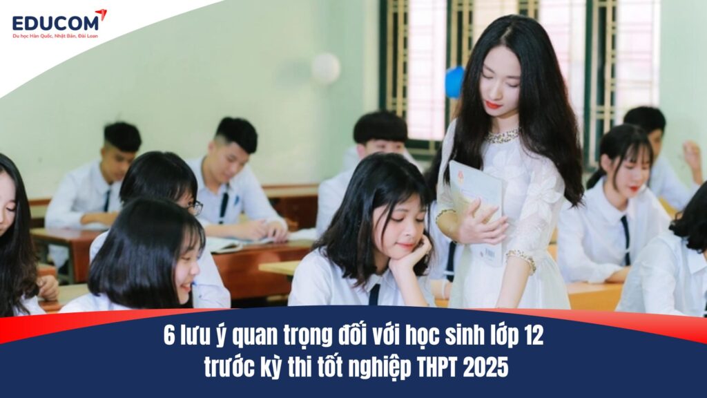 6 lưu ý quan trọng đối với học sinh lớp 12 trước kỳ thi THPT 2025