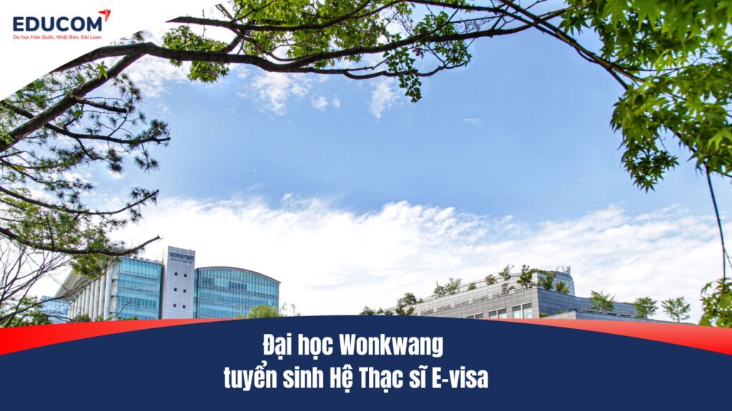 Đại học Wonkwang tuyển sinh Hệ Thạc sĩ E-visa