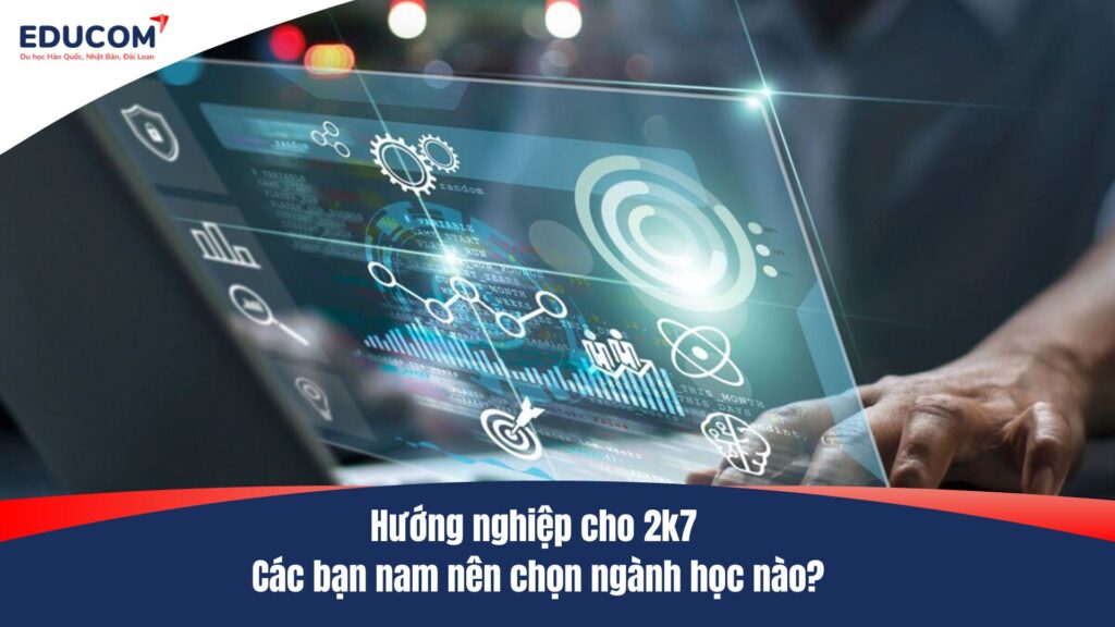 Hướng nghiệp cho 2k7 – Các bạn nam nên chọn ngành học nào?