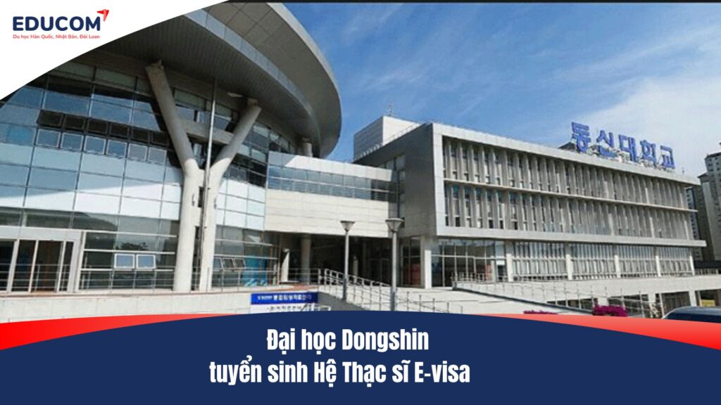 Đại học Dongshin tuyển sinh Hệ Thạc sĩ E-visa