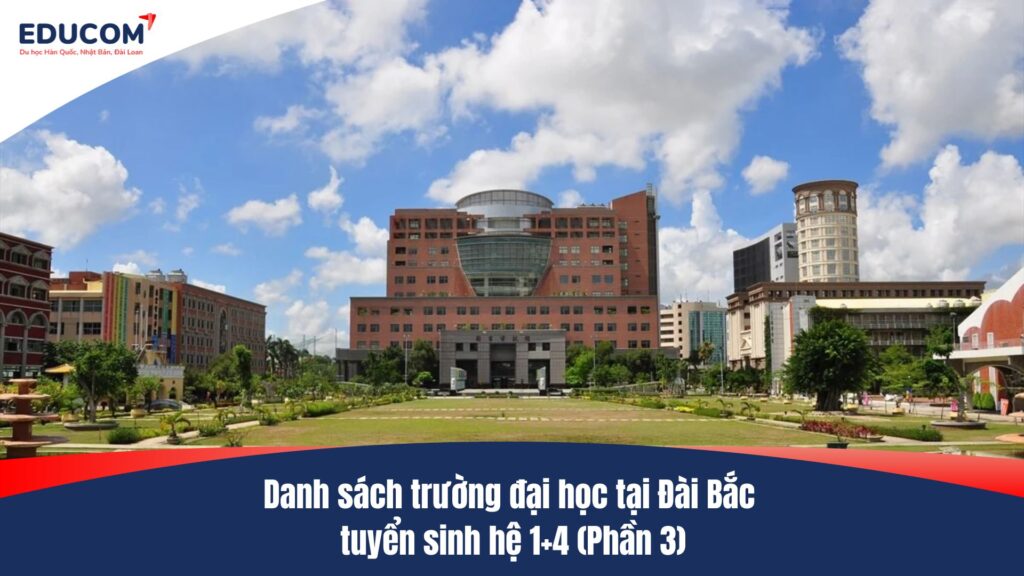 Danh sách trường đại học tại Đài Bắc tuyển sinh hệ 1+4 (Phần 3)