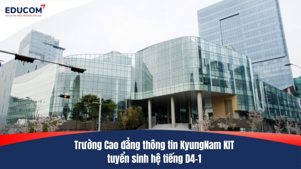 Trường Cao đẳng thông tin KyungNam KIT tuyển sinh hệ tiếng D4-1