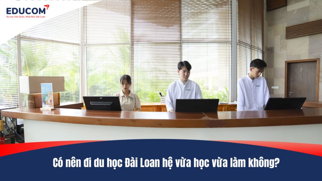 Có nên đi du học Đài Loan hệ vừa học vừa làm không?