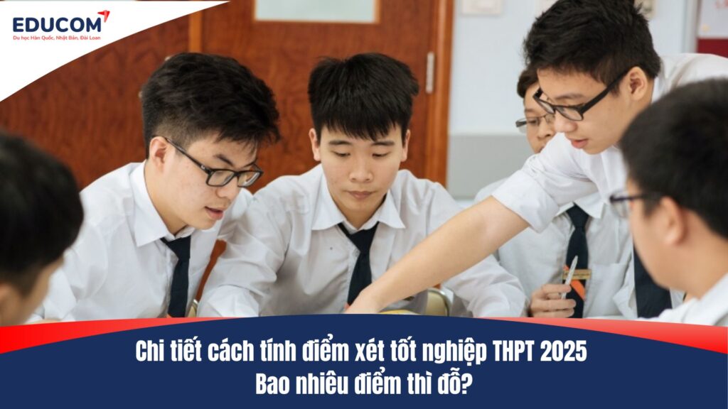 Chi tiết cách tính điểm xét tốt nghiệp THPT 2025 – Bao nhiêu điểm thì đỗ?