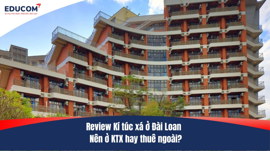 Review Kí túc xá ở Đài Loan – Nên ở KTX hay thuê ngoài?