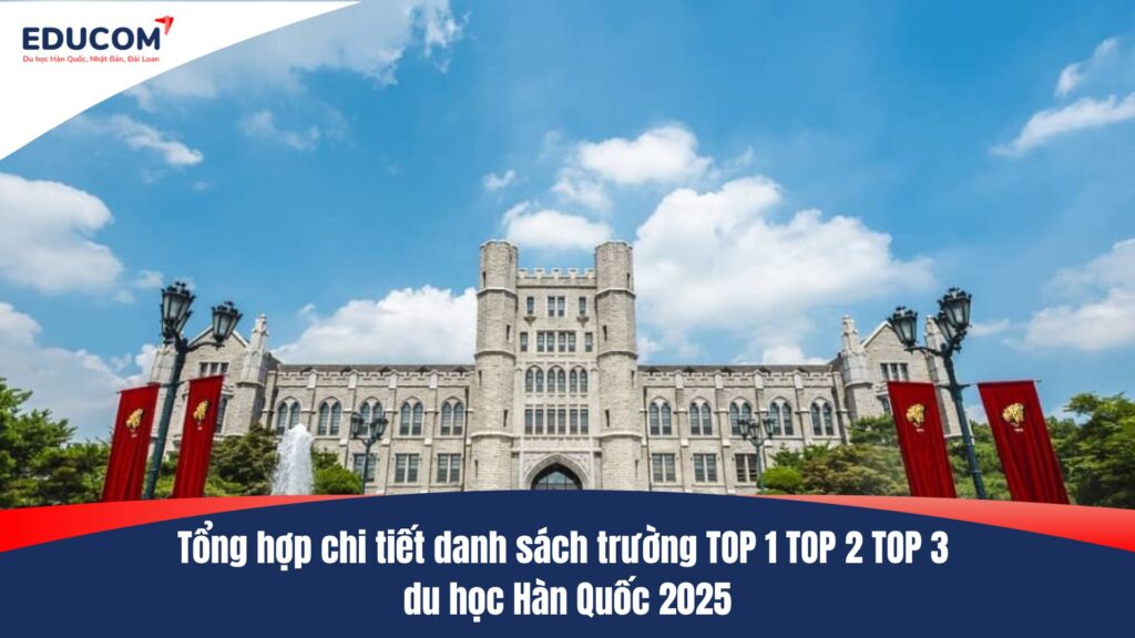 Tổng hợp chi tiết danh sách trường TOP 1 TOP 2 TOP 3 du học Hàn Quốc 2025