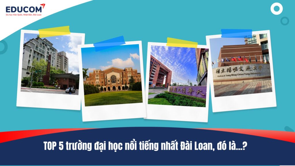 TOP 5 trường đại học nổi tiếng nhất Đài Loan: Danh tiếng, chất lượng đào tạo