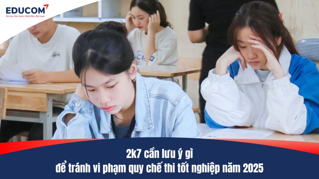2k7 cần lưu ý gì để tránh vi phạm quy chế thi tốt nghiệp năm 2025