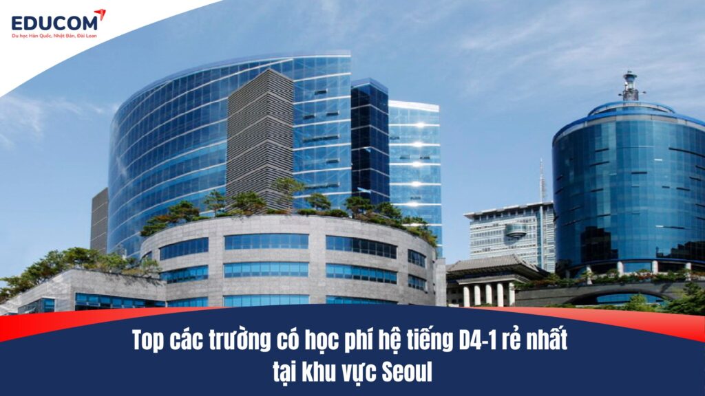 Top các trường có học phí hệ tiếng D4-1 rẻ nhất tại khu vực Seoul