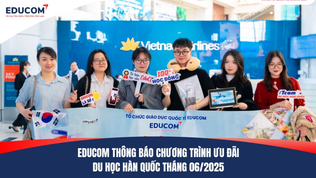 EDUCOM THÔNG BÁO CHƯƠNG TRÌNH ƯU ĐÃI DU HỌC HÀN QUỐC THÁNG 06/2025