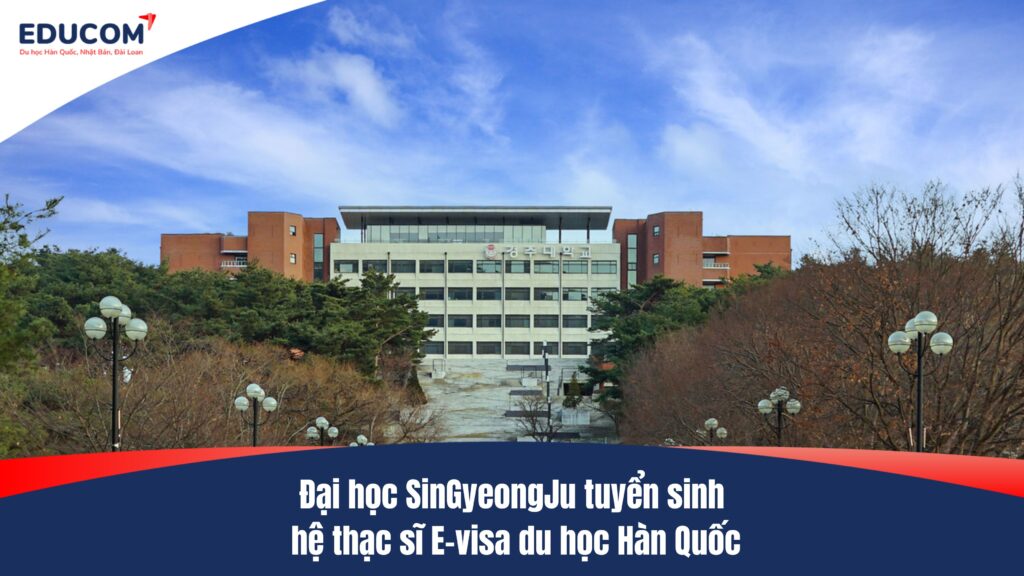 Đại học SinGyeongJu tuyển sinh hệ thạc sĩ E-visa du học Hàn Quốc