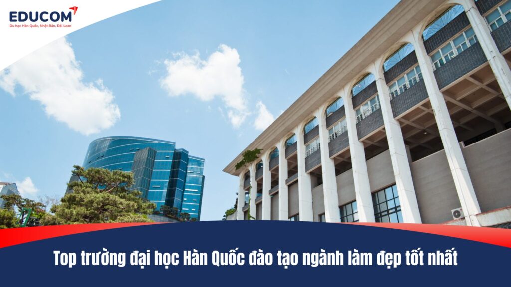 Top trường đại học Hàn Quốc đào tạo ngành làm đẹp tốt nhất