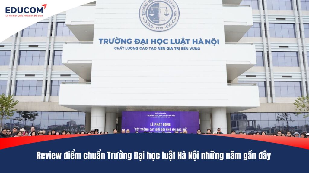 Review điểm chuẩn Trường Đại học Luật Hà Nội những năm gần đây