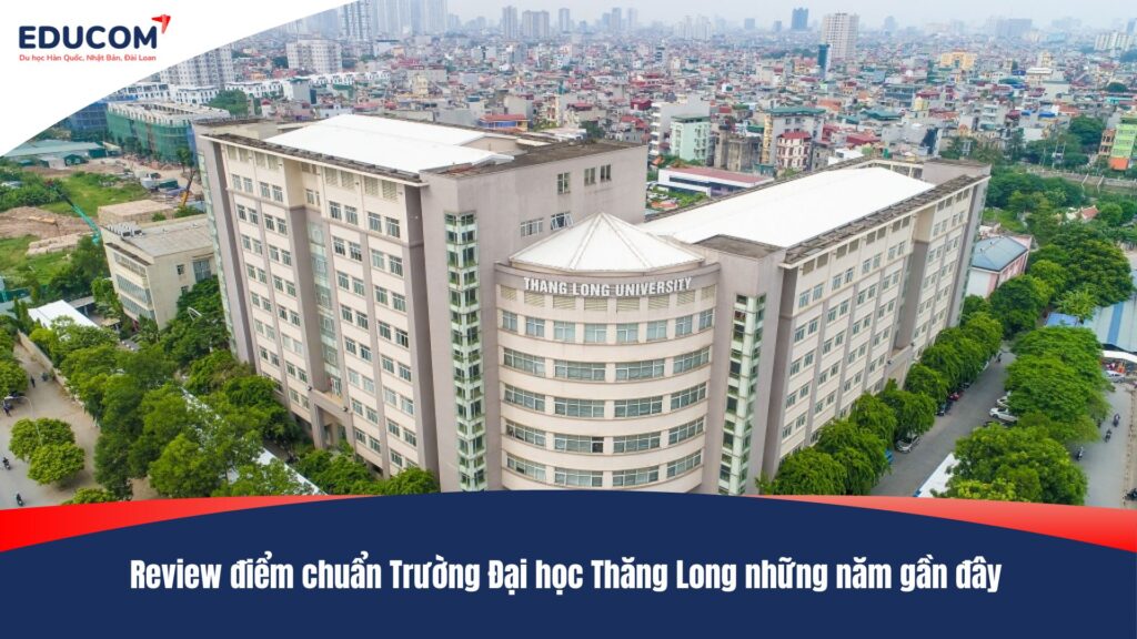 Review điểm chuẩn Trường Đại học Thăng Long những năm gần đây