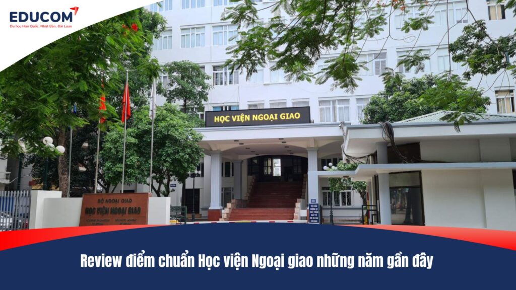 Review điểm chuẩn Học viện Ngoại giao những năm gần đây