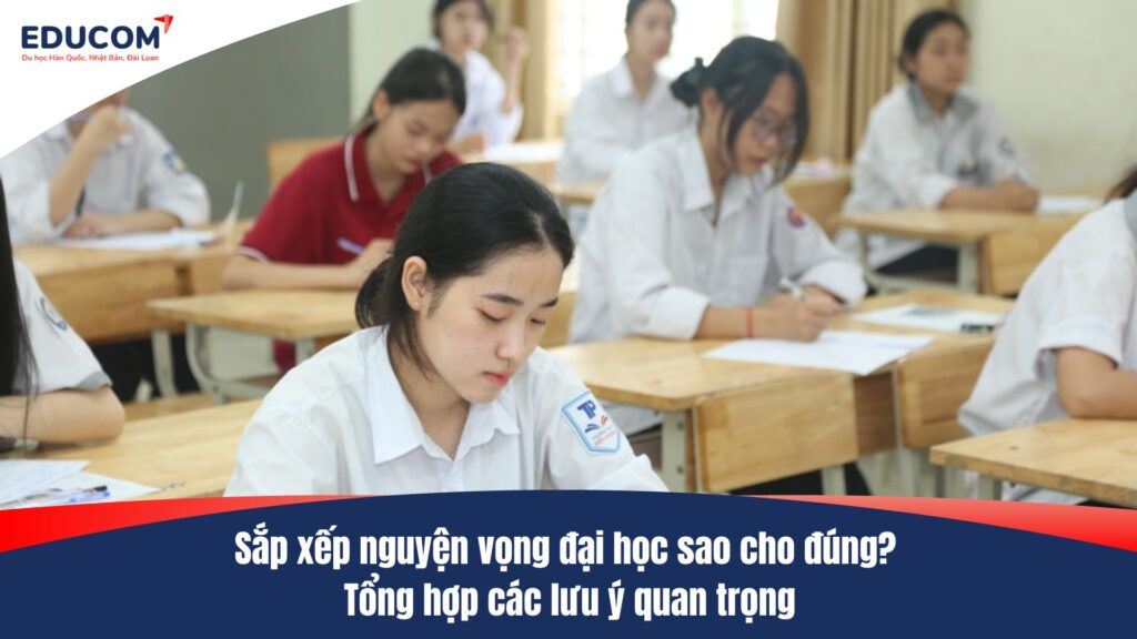 Sắp xếp nguyện vọng đại học sao cho đúng? Tổng hợp các lưu ý quan trọng