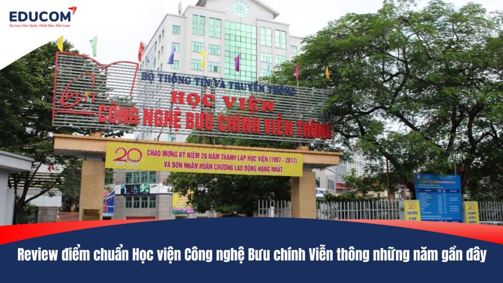 Review điểm chuẩn Học viện Công nghệ Bưu chính Viễn thông những năm gần đây