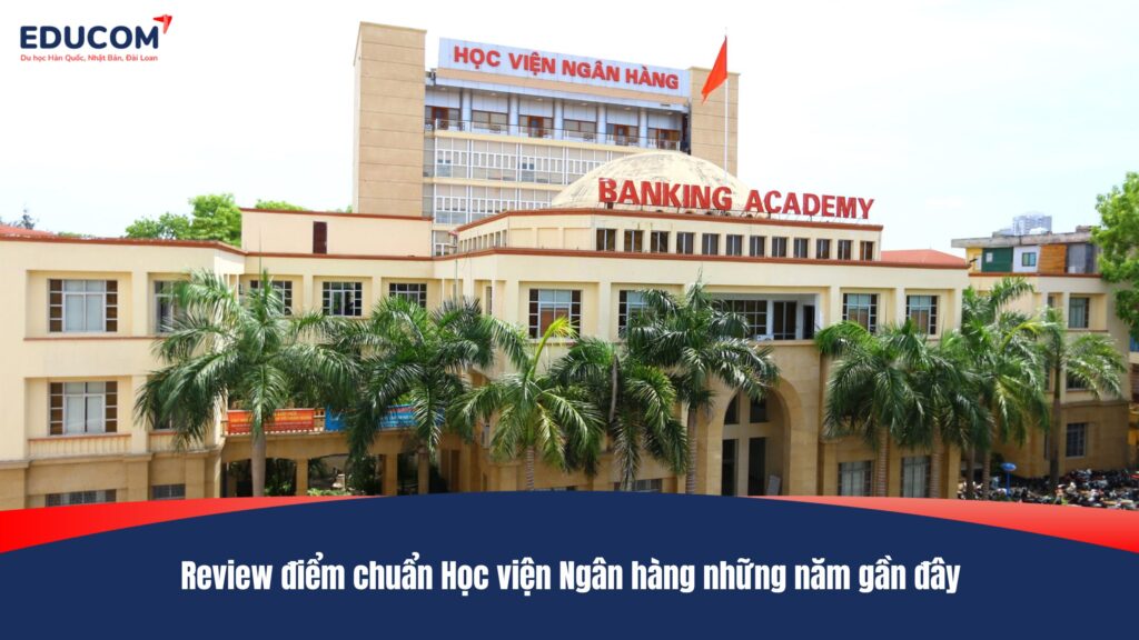Review điểm chuẩn Học viện Ngân hàng những năm gần đây