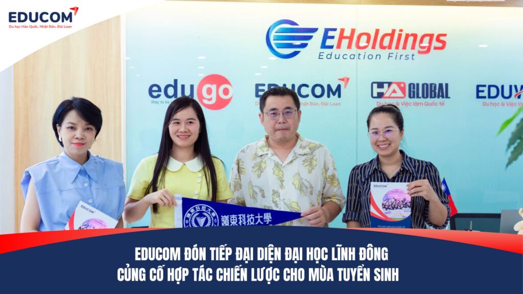 EDUCOM ĐÓN TIẾP ĐẠI DIỆN ĐẠI HỌC LĨNH ĐÔNG – CỦNG CỐ HỢP TÁC CHIẾN LƯỢC CHO MÙA TUYỂN SINH