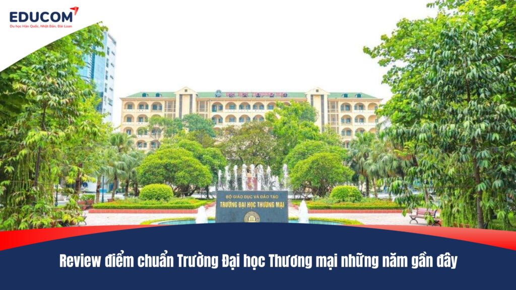 Review điểm chuẩn Trường Đại học Thương mại những năm gần đây