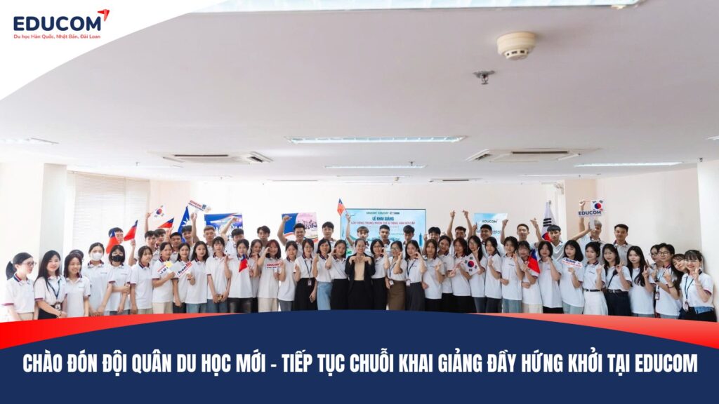 CHÀO ĐÓN ĐỘI QUÂN DU HỌC MỚI – TIẾP TỤC CHUỖI KHAI GIẢNG ĐẦY HỨNG KHỞI TẠI EDUCOM