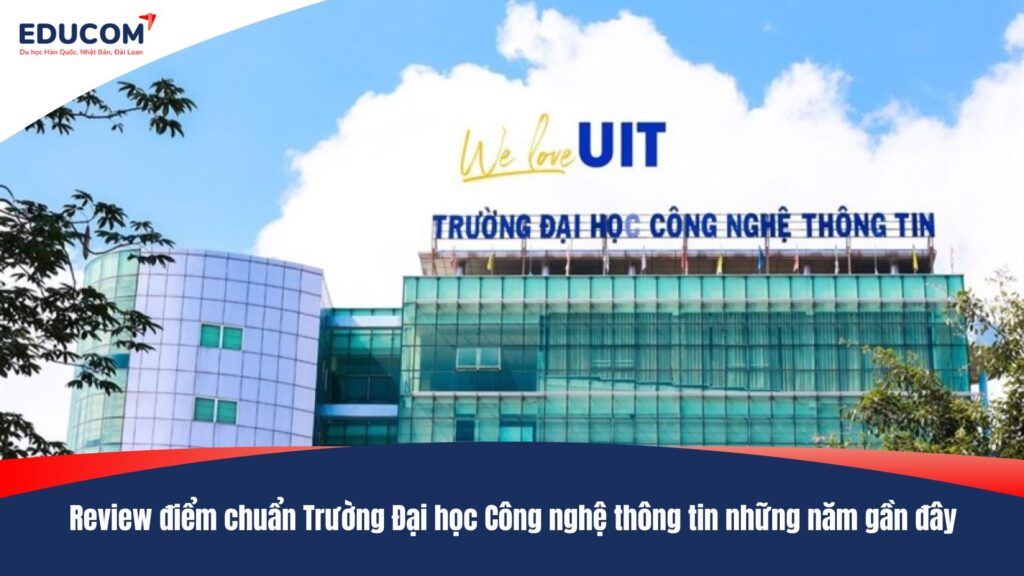 Review điểm chuẩn Trường Đại học Công nghệ thông tin những năm gần đây