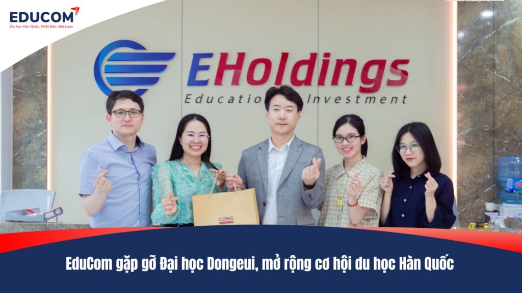 EduCom và Đại học Dongeui tăng cường hợp tác, mở rộng cơ hội du học Hàn Quốc cho sinh viên Việt Nam