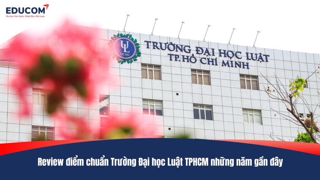 Review điểm chuẩn Trường Đại học Luật TPHCM những năm gần đây