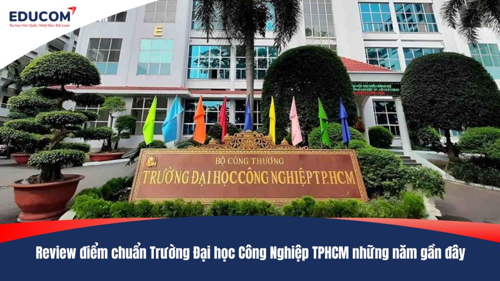 Review điểm chuẩn Trường Đại học Công nghiệp TPHCM những năm gần đây