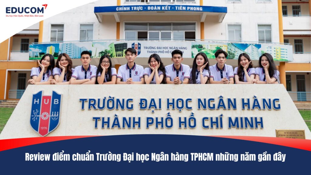 Review điểm chuẩn Trường Đại học Ngân hàng TPHCM những năm gần đây
