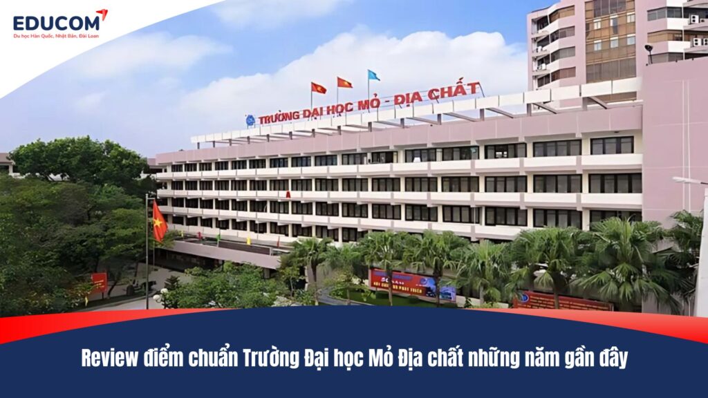 Review điểm chuẩn Trường Đại học Mỏ Địa chất những năm gần đây