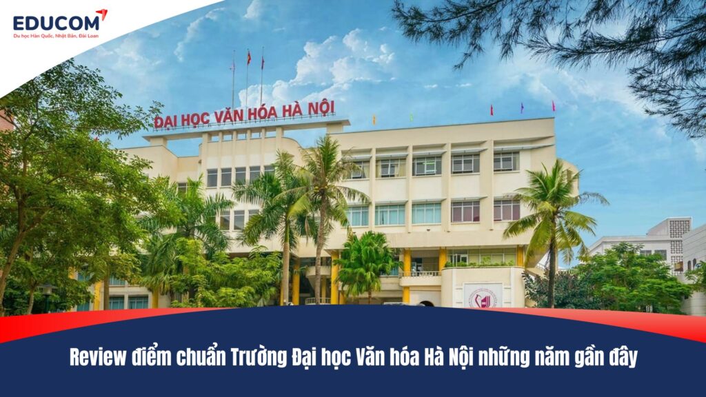 Review điểm chuẩn Trường Đại học Văn hóa Hà Nội những năm gần đây