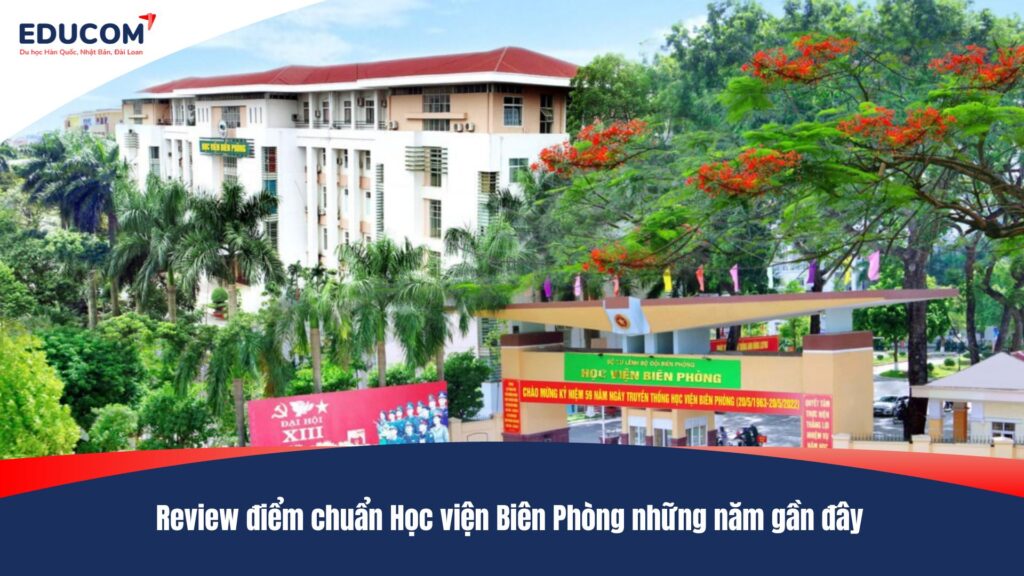 Review điểm chuẩn Học viện Biên Phòng những năm gần đây
