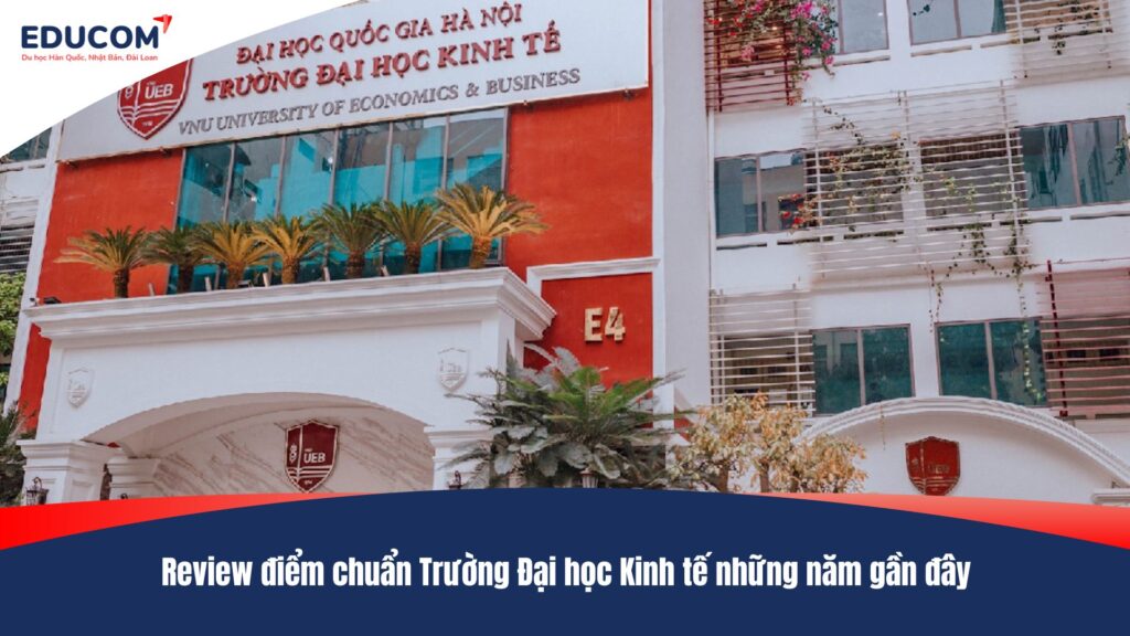 Review điểm chuẩn Trường Đại học Kinh tế những năm gần đây