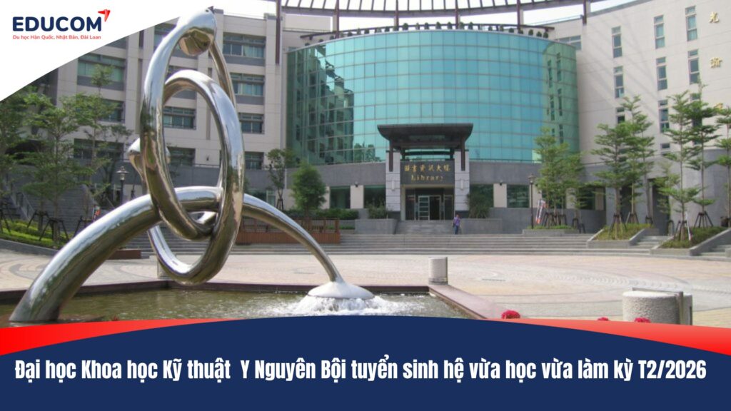 Đại học Khoa học Kỹ thuật  Y Nguyên Bội tuyển sinh hệ vừa học vừa làm kỳ T2/2026