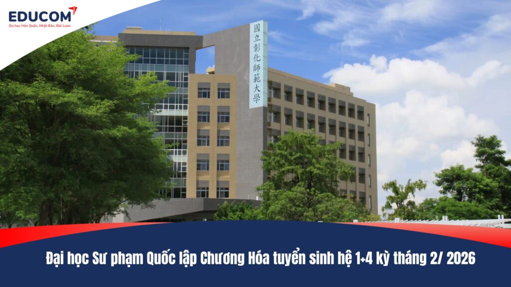 Đại học Sư phạm Quốc lập Chương Hóa tuyển sinh hệ 1+4 kỳ tháng 2/ 2026